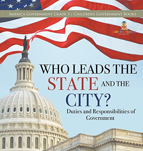Who Leads the State and the City? | Duties and Responsibilities of Government | America Government Grade 3 | Children's Government Books