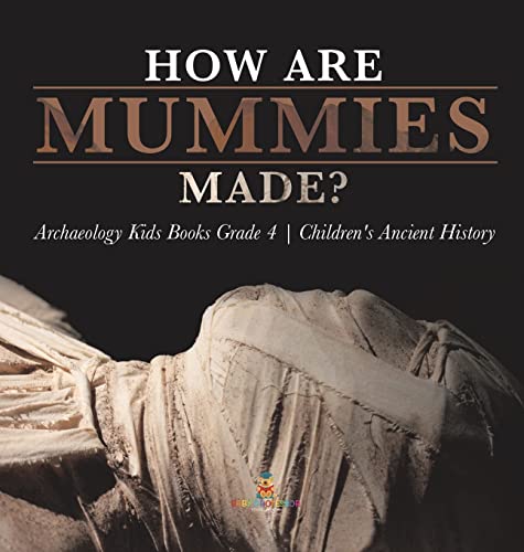 How Are Mummies Made? | Archaeology Kids Books Grade 4 | Children's Ancient History