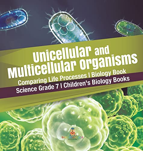 Unicellular and Multicellular Organisms | Comparing Life Processes | Biology Book | Science Grade 7 | Children's Biology Books