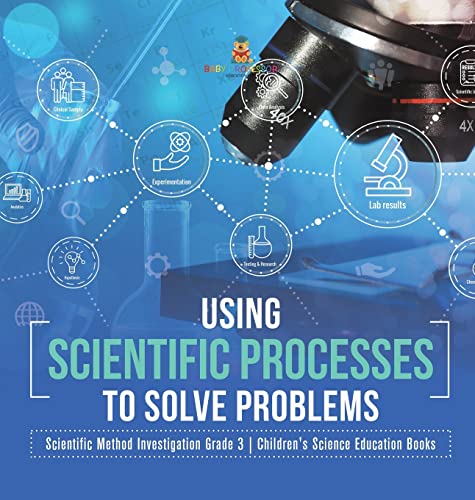 Using Scientific Processes to Solve Problems | Scientific Method Investigation Grade 3 | Children's Science Education Books
