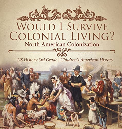 Would I Survive Colonial Living? North American Colonization | US History 3rd Grade | Children's American History