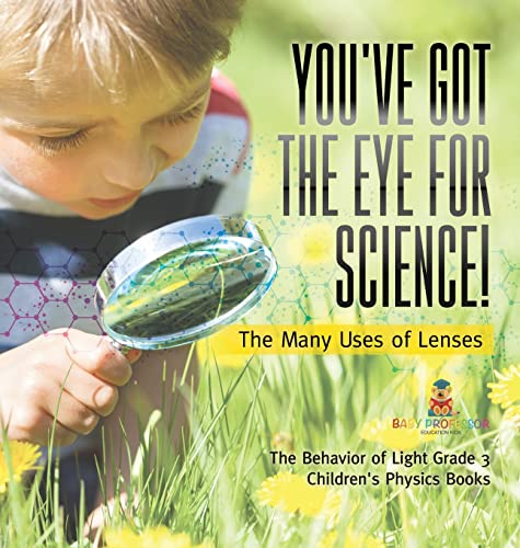 You've Got the Eye for Science! | The Many Uses of Lenses | The Behavior of Light Grade 3 | Children's Physics Books