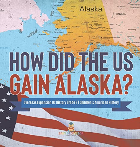 How Did the US Gain Alaska? | Overseas Expansion US History Grade 6 | Children's American History