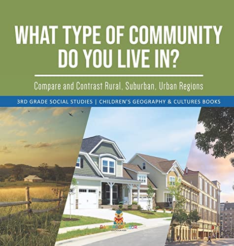 What Type of Community Do You Live In? Compare and Contrast Rural, Suburban, Urban Regions | 3rd Grade Social Studies | Children's Geography & Cultures Books