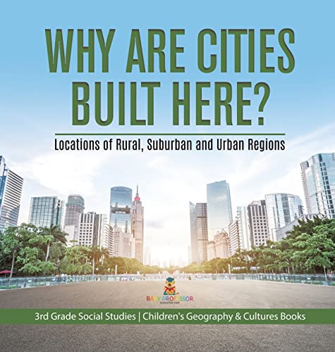 Why Are Cities Built Here? Locations of Rural, Suburban and Urban Regions | 3rd Grade Social Studies | Children's Geography & Cultures Books