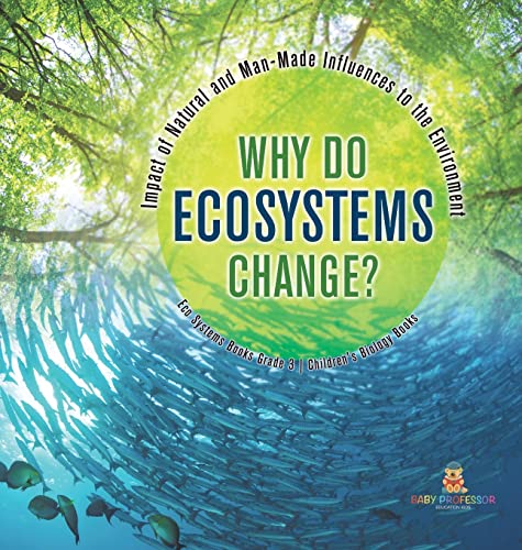 Why Do Ecosystems Change? Impact of Natural and Man-Made Influences to the Environment | Eco Systems Books Grade 3 | Children's Biology Books