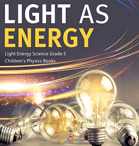 Light as Energy | Light Energy Science Grade 5 | Children's Physics Books