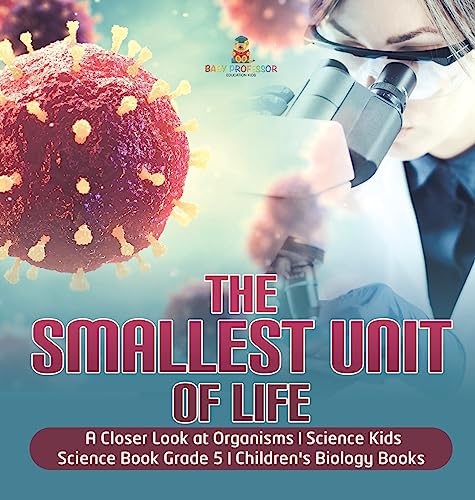 The Smallest Unit of Life | A Closer Look at Organisms | Science Kids | Science Book Grade 5 | Children's Biology Books
