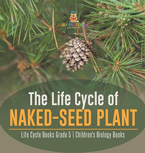 The Life Cycle of Naked-Seed Plant | Life Cycle Books Grade 5 | Children's Biology Books