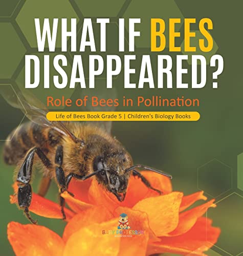 What If Bees Disappeared? Role of Bees in Pollination | Life of Bees Book Grade 5 | Children's Biology Books