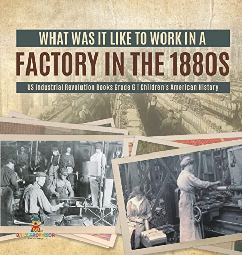 What Was It like to Work in a Factory in the 1880s | US Industrial Revolution Books Grade 6 | Children's American History