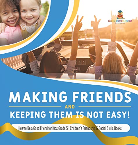 Making Friends and Keeping Them Is Not Easy! | How to Be a Good Friend for Kids Grade 5 | Children's Friendship & Social Skills Books