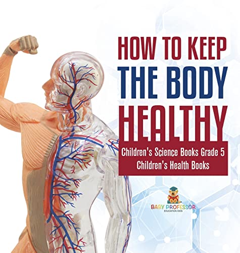 How to Keep the Body Healthy | Children's Science Books Grade 5 | Children's Health Books