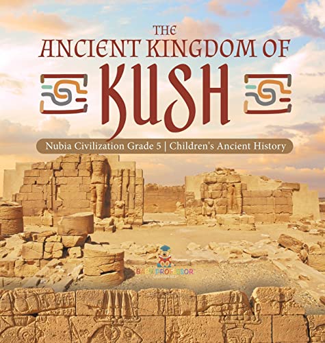 The Ancient Kingdom of Kush | Nubia Civilization Grade 5 | Children's Ancient History