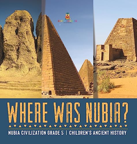 Where Was Nubia? | Nubia Civilization Grade 5 | Children's Ancient History