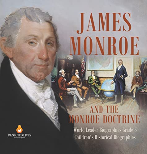 James Monroe and the Monroe Doctrine | World Leader Biographies Grade 5 | Children's Historical Biographies