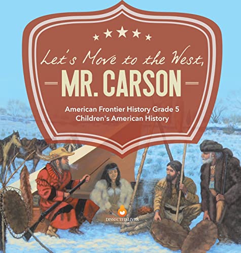 Let's Move to the West, Mr. Carson | American Frontier History Grade 5 | Children's American History
