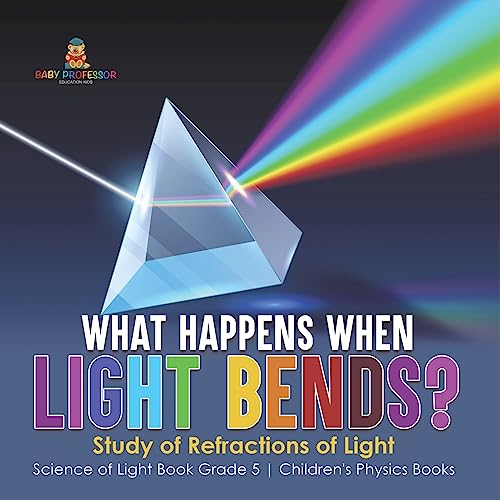 What Happens When Light Bends? Study of Refractions of Light | Science of Light Book Grade 5 | Children's Physics Books