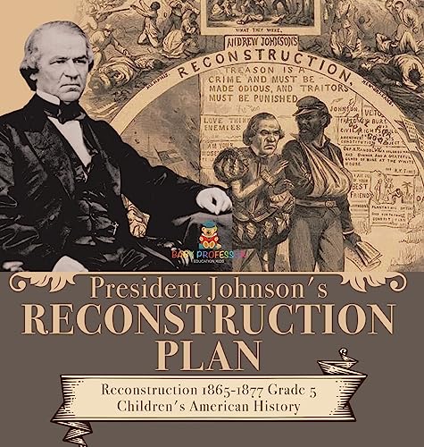 President Johnson's Reconstruction Plan | Reconstruction 1865-1877 Grade 5 | Children's American History