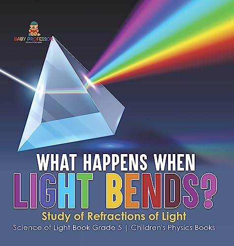 What Happens When Light Bends? Study of Refractions of Light | Science of Light Book Grade 5 | Children's Physics Books