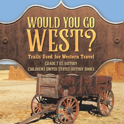 Would You Go West? Trails Used for Western Travel | Grade 7 US History | Children's United States History Books