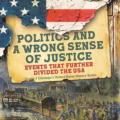 Politics and a Wrong Sense of Justice | Events That Further Divided the USA | Grade 7 Children's United States History Books