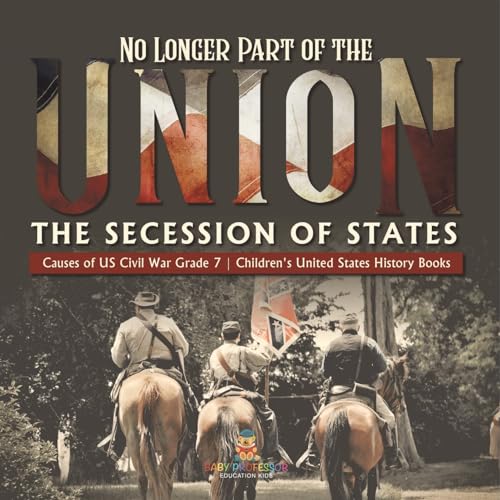 No Longer Part of the Union | The Secession of States | Causes of US Civil War Grade 7 | Children's United States History Books