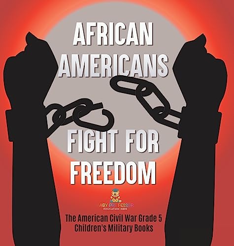 African Americans Fight for Freedom | The American Civil War Grade 5 | Children's Military Books