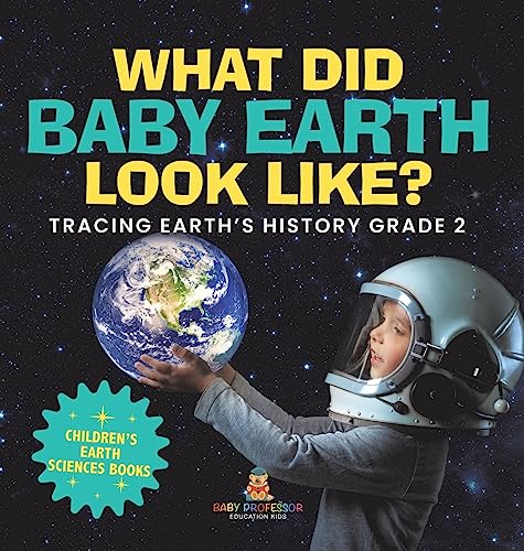 What Did Baby Earth Look Like? Tracing Earth's History Grade 2 | Children's Earth Sciences Books