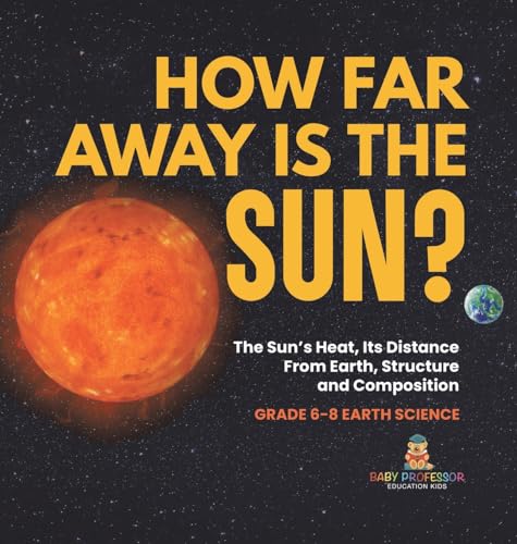 How Far Away is the Sun? The Sun's Heat, Its Distance from Earth, Structure and Composition | Grade 6-8 Earth Science