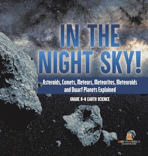 In the Night Sky! Asteroids, Comets, Meteors, Meteorites, Meteoroids and Dwarf Planets Explained | Grade 6-8 Earth Science
