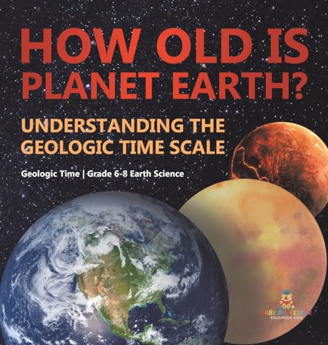 How Old is Planet Earth? Understanding the Geologic Time Scale | Geologic Time | Grade 6-8 Earth Science