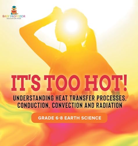 It's Too Hot! Understanding Heat Transfer Processes, Conduction, Convection and Radiation | Grade 6-8 Earth Science