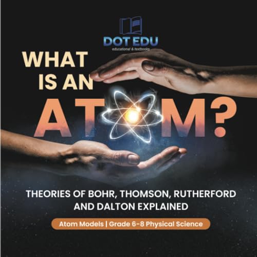 What is an Atom? Theories of Bohr, Thomson, Rutherford and Dalton Explained | Atom Models | Grade 6-8 Physical Science