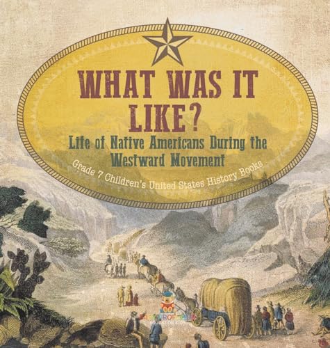 What Was It Like? Life of Native Americans During the Westward Movement | Grade 7 Children's United States History Books