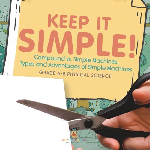Keep it Simple! Compound vs. Simple Machines, Types and Advantages of Simple Machines | Grade 6-8 Physical Science