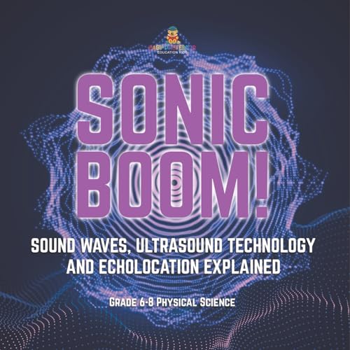 Sonic Boom! Sound Waves, Ultrasound Technology and Echolocation Explained | Grade 6-8 Physical Science