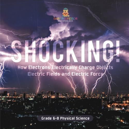 Shocking! How Electrons Electrically Charge Objects | Electric Fields and Electric Force | Grade 6-8 Physical Science