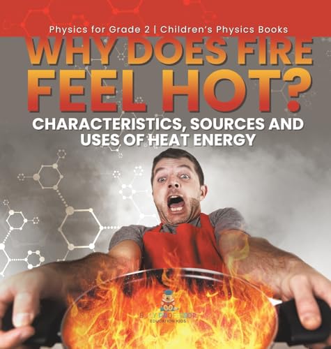 Why Does Fire Feel Hot? Characteristics, Sources and Uses of Heat Energy | Physics for Grade 2 | Children's Physics Books