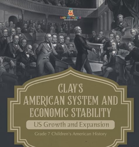 Clay's American System and Economic Stability | US Growth and Expansion | Grade 7 Children's American History