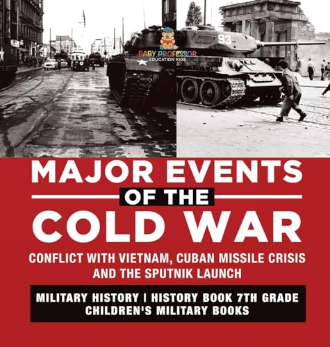 Major Events of the Cold War | Conflict with Vietnam, Cuban Missile Crisis and the Sputnik Launch | Military History | History Book 7th Grade | Children's Military Books