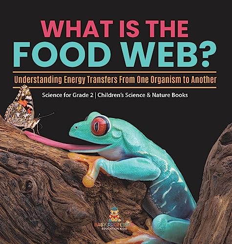 What Is the Food Web? Understanding Energy Transfers From One Organism to Another | Science for Grade 2 | Children's Science & Nature Books