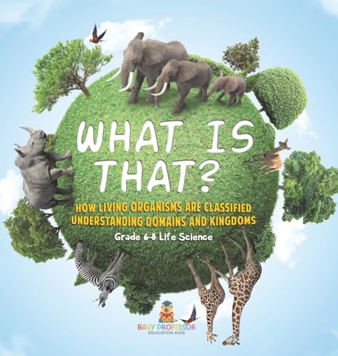 What is That? How Living Organisms are Classified | Understanding Domains and Kingdoms | Grade 6-8 Life Science