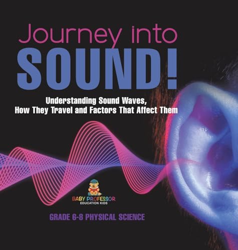 Journey into Sound! Understanding Sound Waves, How they Travel and Factors that Affect Them | Grade 6-8 Physical Science
