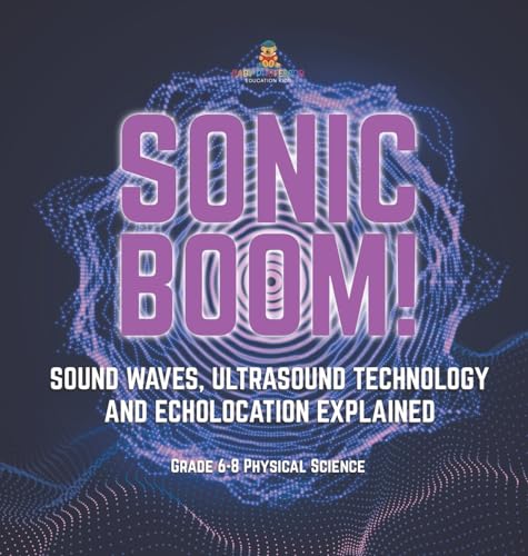 Sonic Boom! Sound Waves, Ultrasound Technology and Echolocation Explained | Grade 6-8 Physical Science