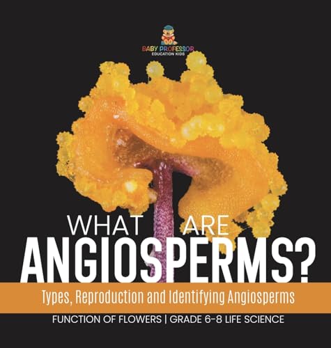 What are Angiosperms? Types, Reproduction and Identifying Angiosperms | Function of Flowers | Grade 6-8 Life Science