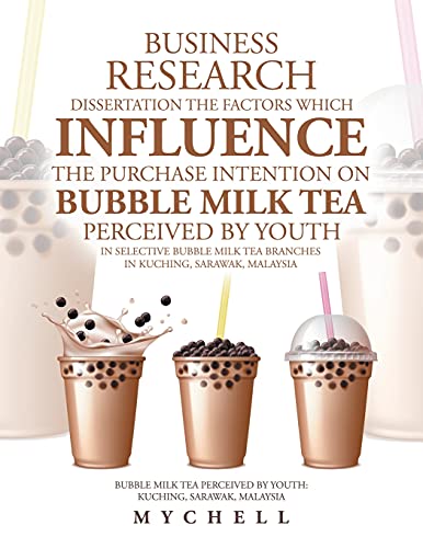 Business Research Dissertation the Factors Which Influence the Purchase Intention on Bubble Milk Tea Perceived by Youth in Selective Bubble Milk Tea Branches in Kuching, Sarawak, Malaysia