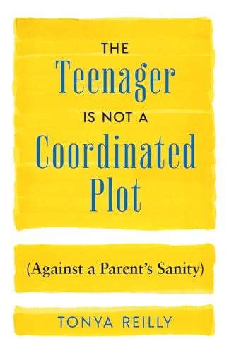 The Teenager Is Not a Coordinated Plot (Against a Parent's Sanity)