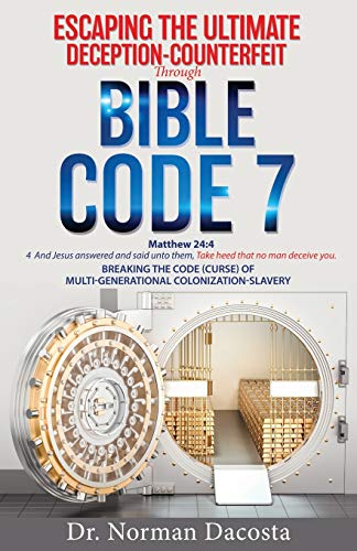 Escaping the Ultimate Deception-Counterfeit Through BIBLE CODE 7