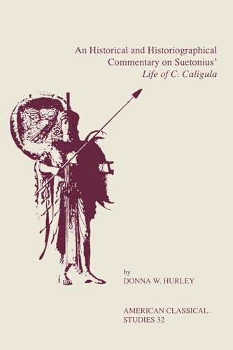 An Historical and Historiographical Commentary on Suetonius' Life of C. Caligula